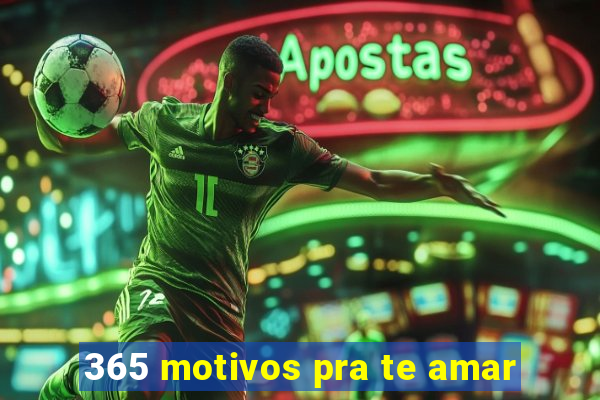 365 motivos pra te amar